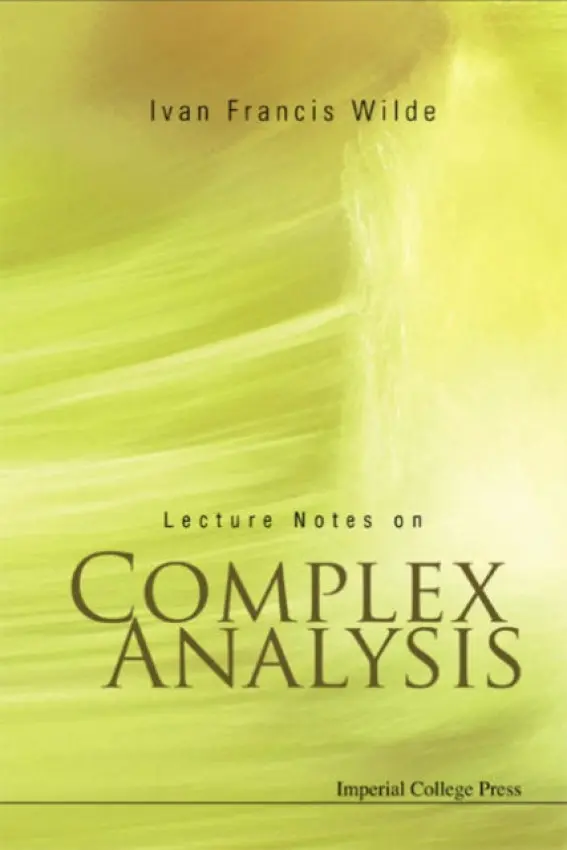 Lecture Notes On Complex Analysis - Wilde, Ivan Francis (Formerly Of King's College London, Uk)