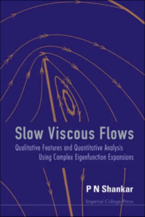 Slow Viscous Flows: Qualitative Features And Quantitative Analysis Using Complex Eigenfunction Expansions (With Cd-rom) - Shankar, P N (Nat'l Aerospace Lab, India)