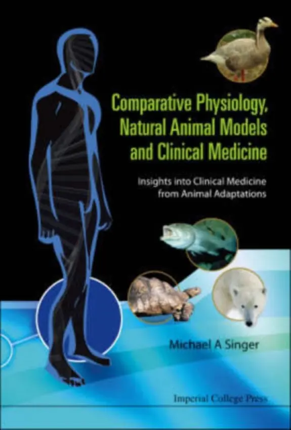Comparative Physiology, Natural Animal Models And Clinical Medicine: Insights Into Clinical Medicine From Animal Adaptations - Singer, Michael Alan (Queen's Univ, Canada)