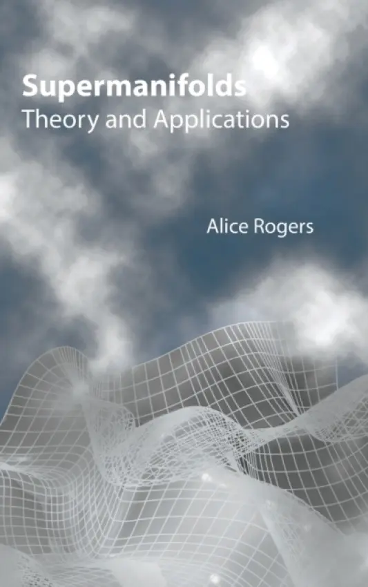 Supermanifolds: Theory And Applications - Rogers, Alice (King's College London, Uk)