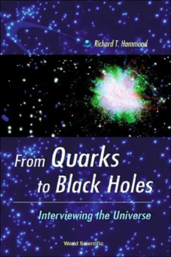 From Quarks To Black Holes - Interviewing The Universe - Hammond, Richard T (North Dakota State Univ, Usa)