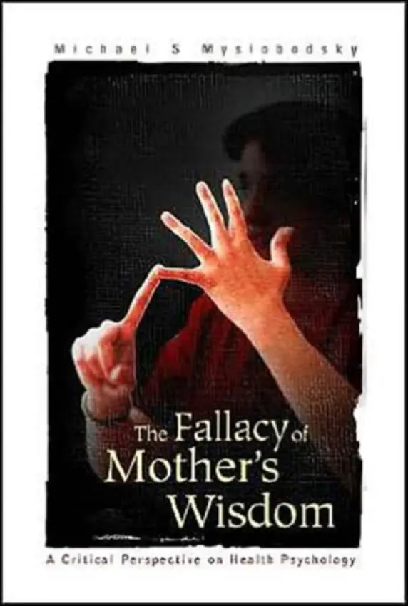 Fallacy Of Mother's Wisdom, The: A Critical Perspective On Health Psychology - Myslobodsky, Michael S (Howard Univ, Usa)
