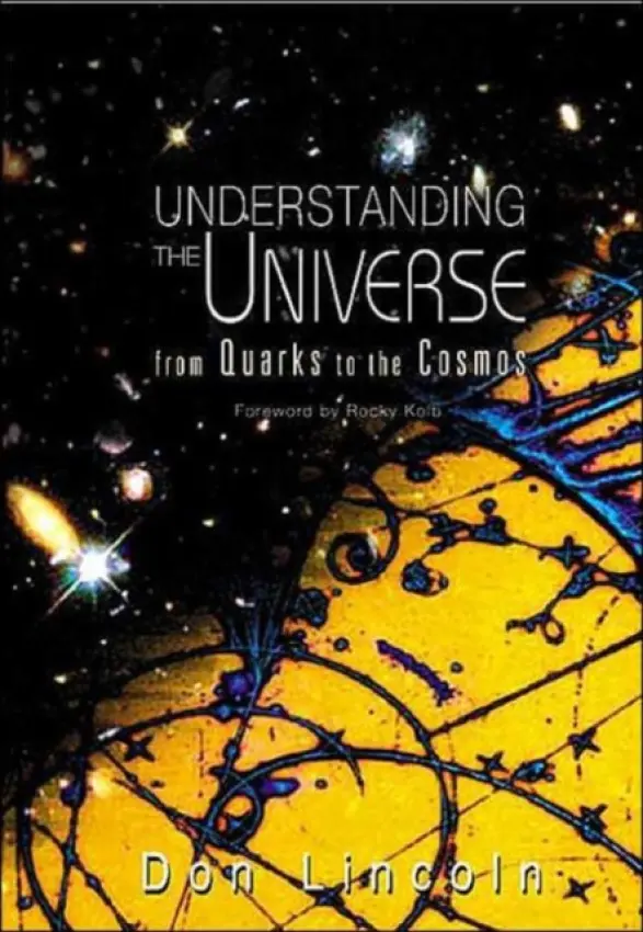 Understanding The Universe: From Quarks To The Cosmos - Lincoln, Donald (Fermi National Accelerator Laboratory, Usa)