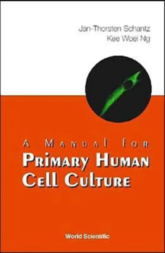 Manual For Primary Human Cell Culture, A - Schantz, Jan-thorsten (Technische Universitat Munchen, Munich, Germany) a Ng, Kee Woei (Ntu, S'pore)