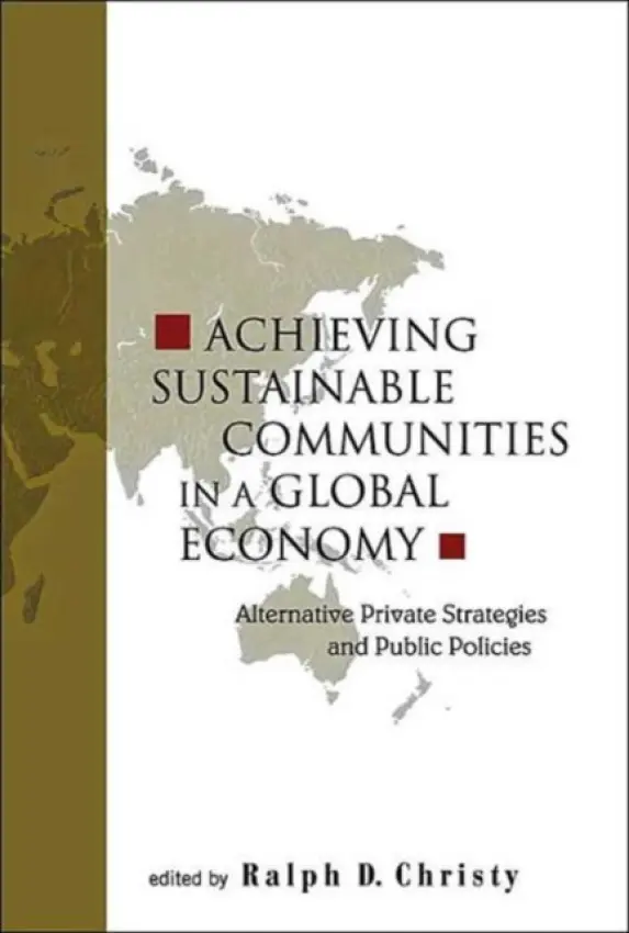 Achieving Sustainable Communities In A Global Economy: Alternative Private Strategies And Public Policies - Christy, Ralph D (Cornell Univ, Usa)