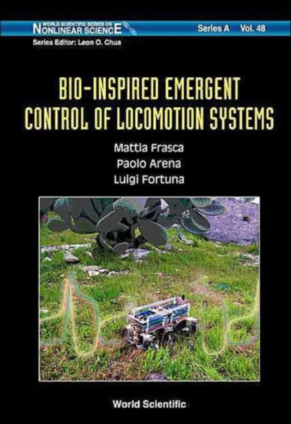 Bio-inspired Emergent Control Of Locomotion Systems - Frasca, Mattia (Univ Degli Studi Di Catania, Italy) a Arena, Paolo (Univ Degli Studi Di Catania, Italy) a Fortuna, Luigi (University Of Catania, Italy)