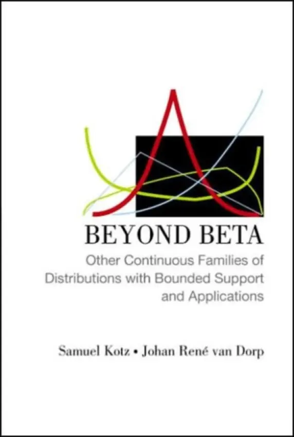 Beyond Beta: Other Continuous Families Of Distributions With Bounded Support And Applications - Kotz, Samuel (George Washington Univ, Usa) a Van Dorp, Johan Rene (The George Washington Univ, Usa)
