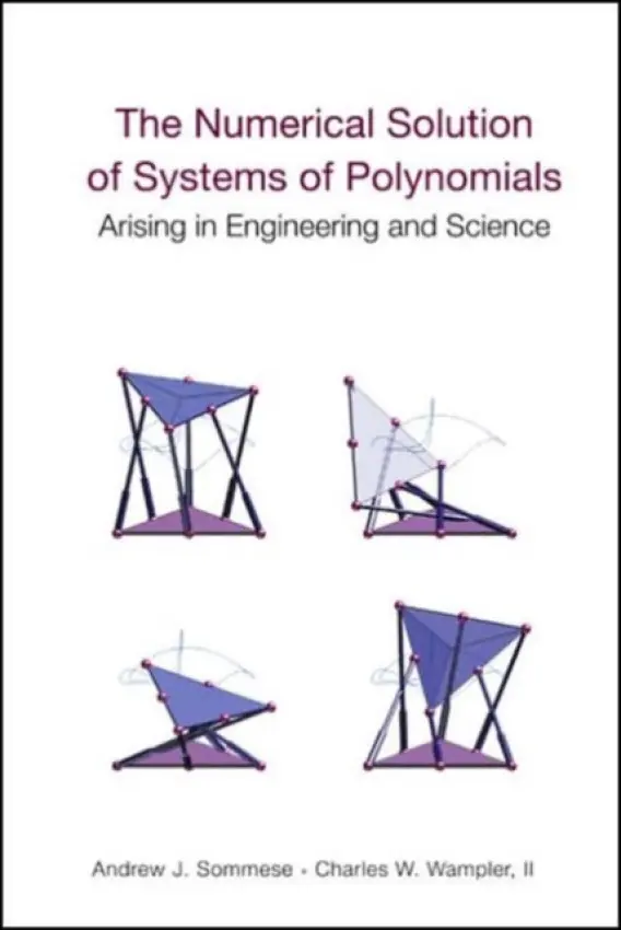 Numerical Solution Of Systems Of Polynomials Arising In Engineering And Science, The - Sommese, Andrew J (University Of Notre Dame, Usa) a Wampler, Ii, Charles W (University Of Notre Dame Du Lac, Usa)