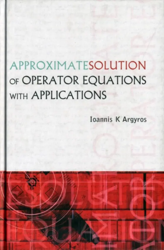 Approximate Solution Of Operator Equations With Applications - Argyros, Ioannis K (Cameron Univ, Usa)