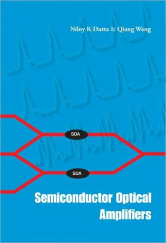 Semiconductor Optical Amplifiers - Dutta, Niloy K (Univ Of Connecticut, Usa) a Wang, Qiang (Indiana Univ, Usa)