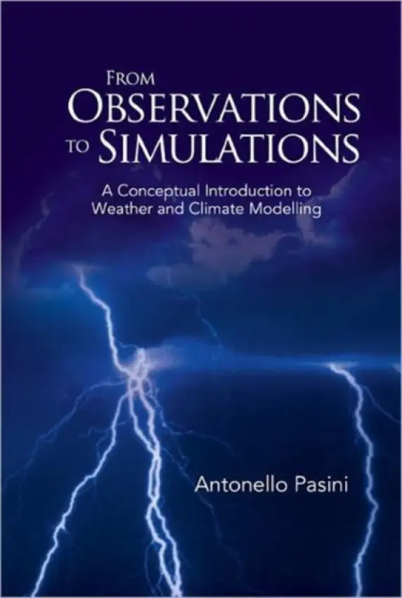 From Observations To Simulations: A Conceptual Introduction To Weather And Climate Modelling - Pasini, Antonello (Inst Of Atmospheric Pollution, Italy)