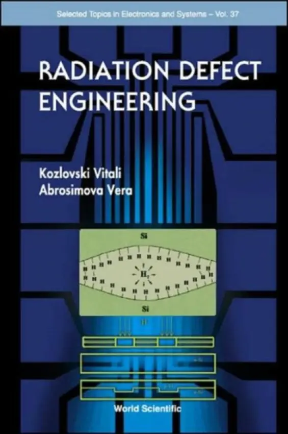 Radiation Defect Engineering - Vera, Abrosimova (Inst Of Microelectronics Tech  a  High Purity Materials, Russia) a Kozlovski, Vitali V (St Petersburg State Tech Univ, Russia)