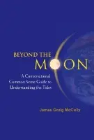 Beyond The Moon: A Conversational, Common Sense Guide To Understanding The Tides - Mccully, James Greig (Retired Radiologist, Babtist Medical Ctr, Usa)