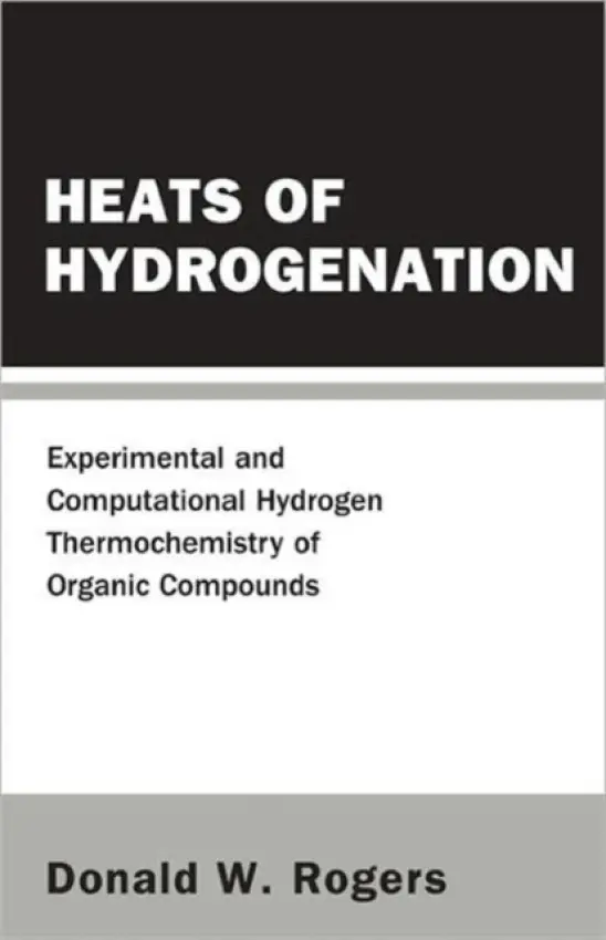 Heats Of Hydrogenation: Experimental And Computational Hydrogen Thermochemistry Of Organic Compounds - Rogers, Donald W (Long Island Univ, Usa)