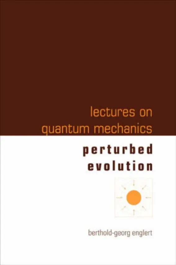 Lectures On Quantum Mechanics - Volume 3: Perturbed Evolution - Englert, Berthold-georg (Beijing Institute Of Technology, China  a  Centre For Quantum Technologies, Singapore)