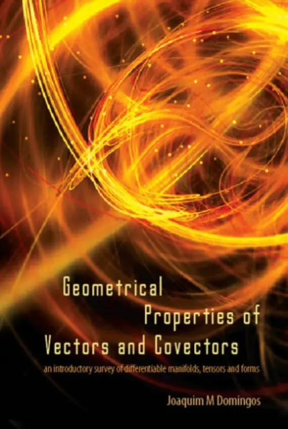 Geometrical Properties Of Vectors And Covectors: An Introductory Survey Of Differentiable Manifolds, Tensors And Forms - Domingos, Joaquim Maria (Retired, Univ Of Coimbra, Portugal)