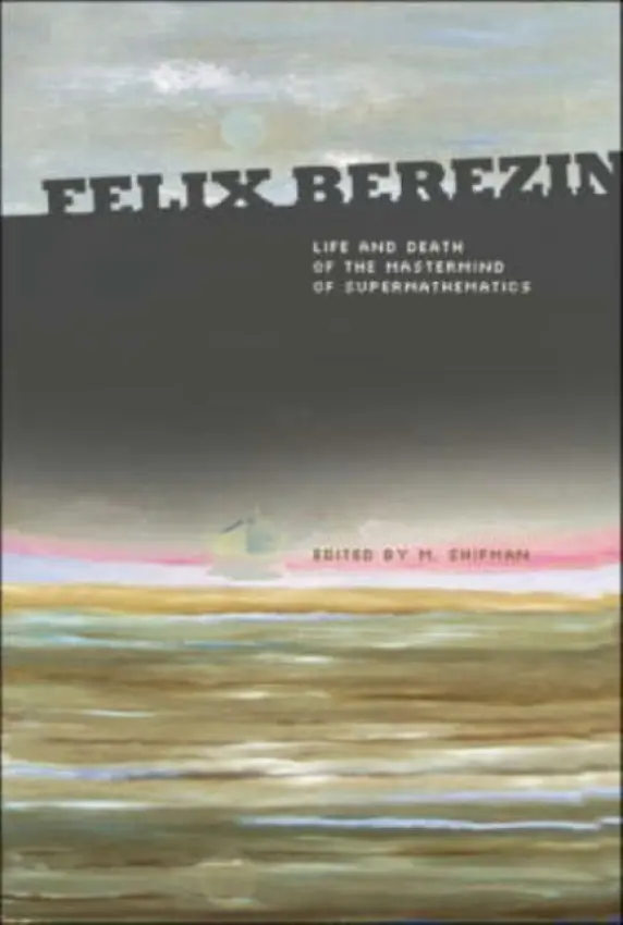 Felix Berezin: Life And Death Of The Mastermind Of Supermathematics - Shifman, Misha (Univ Of Minnesota, Usa) a Karpel, Elena (-)