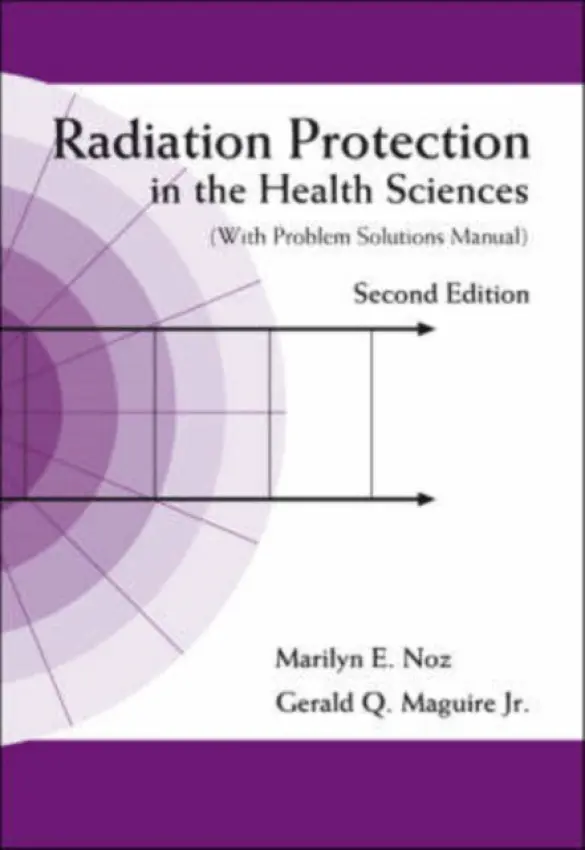Radiation Protection In The Health Sciences (With Problem Solutions Manual) (2nd Edition) - Noz, Marilyn E (New York Univ, Usa) a Maguire Jr, Gerald Q (Royal Inst Of Tech, Sweden)