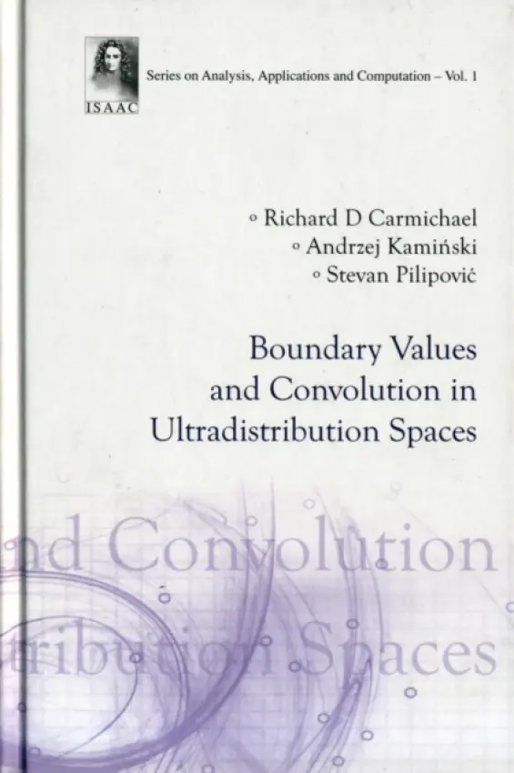 Boundary Values And Convolution In Ultradistribution Spaces - Pilipovic, Stevan (Univ Of Novi Sad, Serbia) a Carmichael, Richard D (Wake Forest Univ, Usa) a Kaminski, Andrzej (Univ Of Rzeszow, Poland)