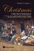 Christmas At The Royal Institution: An Anthology Of Lectures By M Faraday, J Tyndall, R S Ball, S P Thompson, E R Lankester, W H Bragg, W L Bragg, R L