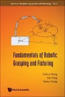 Fundamentals Of Robotic Grasping And Fixturing - Xiong, Caihua (Huazhong Univ Of Science  a  Technology, China) a Ding, Han (Huazhong University Of Science  a  Technology, China) a Xiong, Youlun (Huazhong Univ Of Science  a  Technology, China)