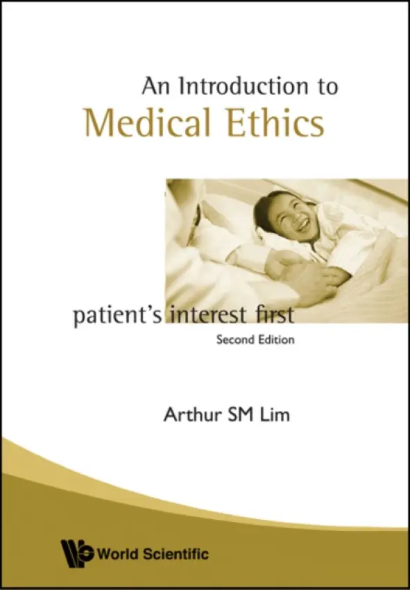 Introduction To Medical Ethics: Patient's Interest First (2nd Edition) - Lim, Arthur S M (Gleneagles Hospital, S'pore)