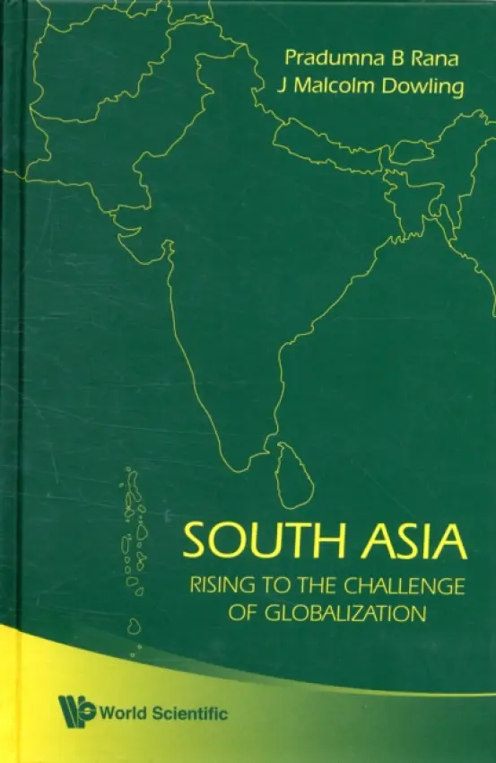 South Asia: Rising To The Challenge Of Globalization - Dowling, John Malcolm (Univ Of Hawaii, Usa) a Rana, Pradumna Bickram (Ntu, S'pore)