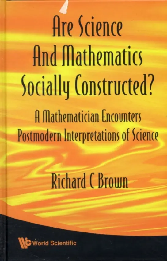 Are Science And Mathematics Socially Constructed? A Mathematician Encounters Postmodern Interpretations Of Science - Brown, Richard C (Univ Of Alabama, Usa)