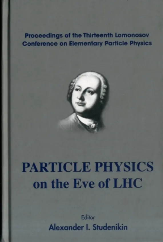 Particle Physics On The Eve Of Lhc - Proceedings Of The 13th Lomonosov Conference On Elementary Particle Physics