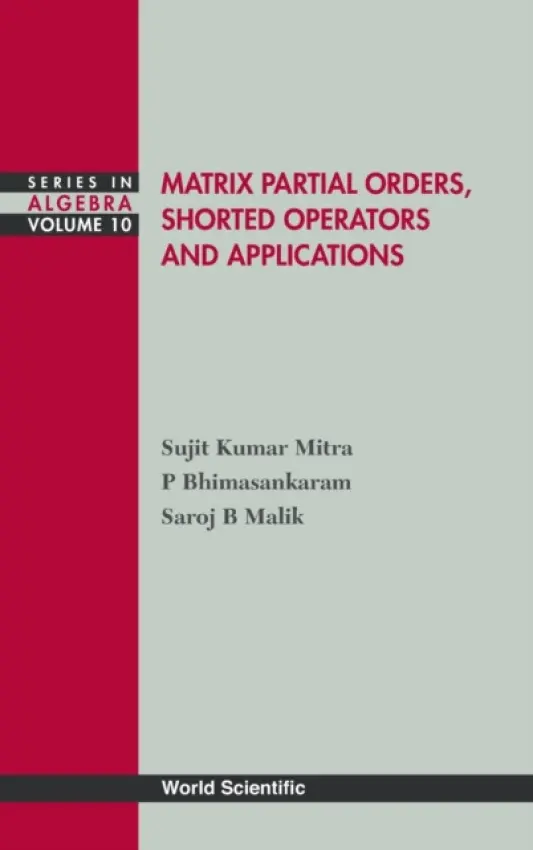 Matrix Partial Orders, Shorted Operators And Applications - Bhimasankaram, P (Univ Of Hyderabad, India) a Malik, Saroj B (Hindu College, Delhi Univ, India) a Mitra, Sujit Kumar (Indian Statistical Inst, India)