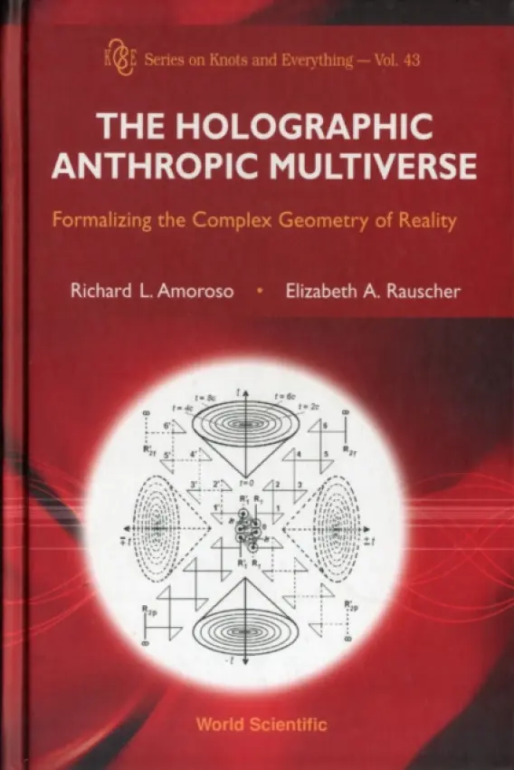 Holographic Anthropic Multiverse, The: Formalizing The Complex Geometry Of Reality - Amoroso, Richard L (Noetic Advanced Studies Inst, Usa) a Rauscher, Elizabeth A (Tecnic Research Lab, Usa)