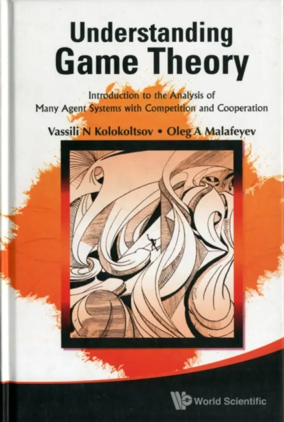 Understanding Game Theory: Introduction To The Analysis Of Many Agent Systems With Competition And Cooperation - Kolokoltsov, Vasily N (Univ Of Warwick, Uk  a  Russian Aca Of Sci, Russia  a  St Petersburg State Univ, Russia) a Malafeyev, Oleg A (St Petersburg State Univ, Russia)