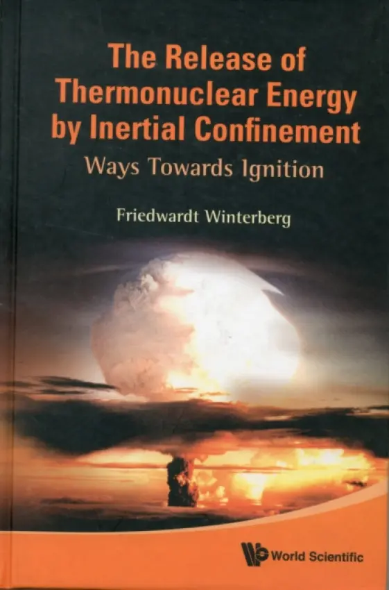Release Of Thermonuclear Energy By Inertial Confinement, The: Ways Towards Ignition - Winterberg, Friedwardt (Univ Of Nevada, Reno, Usa)