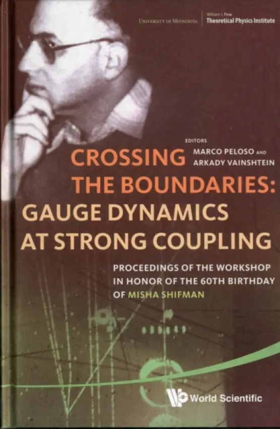 Crossing The Boundaries: Gauge Dynamics At Strong Coupling - Proceedings Of The Workshop In Honor Of The 60th Birthday Of Misha Shifman