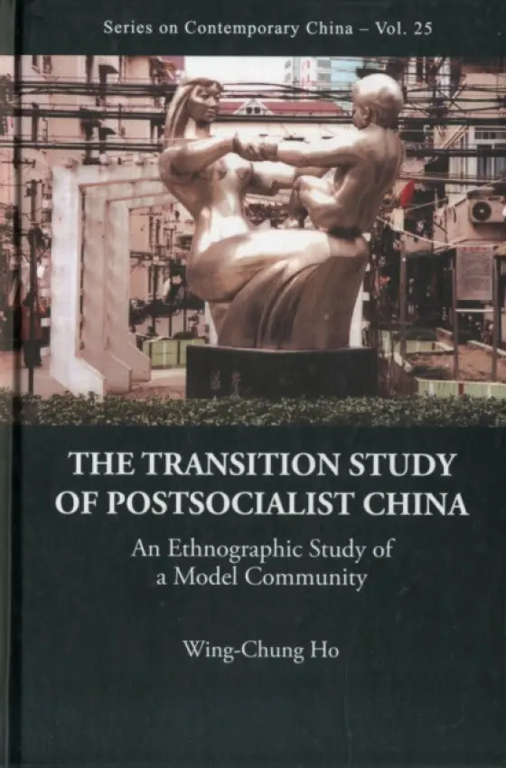 Transition Study Of Postsocialist China, The: An Ethnographic Study Of A Model Community - Ho, Wing-chung (City Univ Of Hong Kong, Hong Kong)