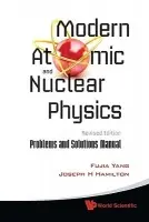 Modern Atomic And Nuclear Physics (Revised Edition): Problems And Solutions Manual - Yang, Fujia (Fudan Univ, China  a  Univ Of Nottingham, Uk) a Hamilton, Joseph H (Vanderbilt Univ, Usa)