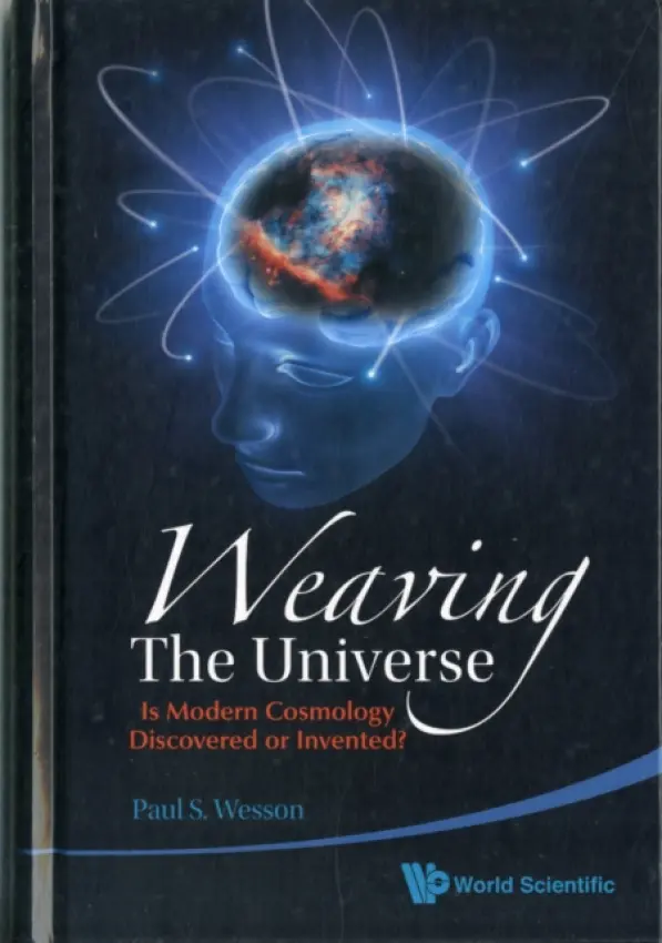 Weaving The Universe: Is Modern Cosmology Discovered Or Invented? - Wesson, Paul S (Univ Of Waterloo, Canada)