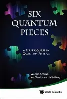 Six Quantum Pieces: A First Course In Quantum Physics - Scarani, Valerio (Nus, S'pore) a Chua, Lynn (Nus High Sch Of Math  a  Science, S'pore) a Liu, Shi Yang (Nus High Sch Of Math  a  Science, S'pore)