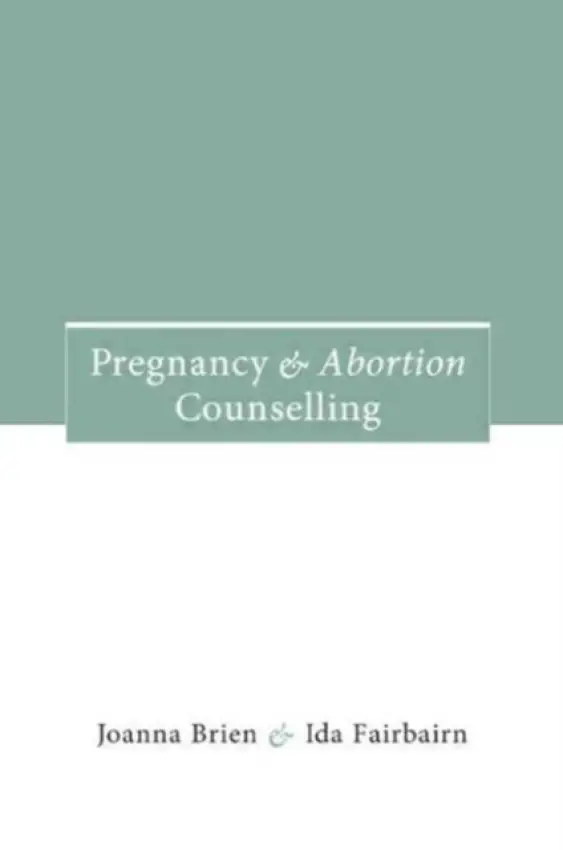 Pregnancy and Abortion Counselling - Brien, Joanna a Fairbairn, Ida