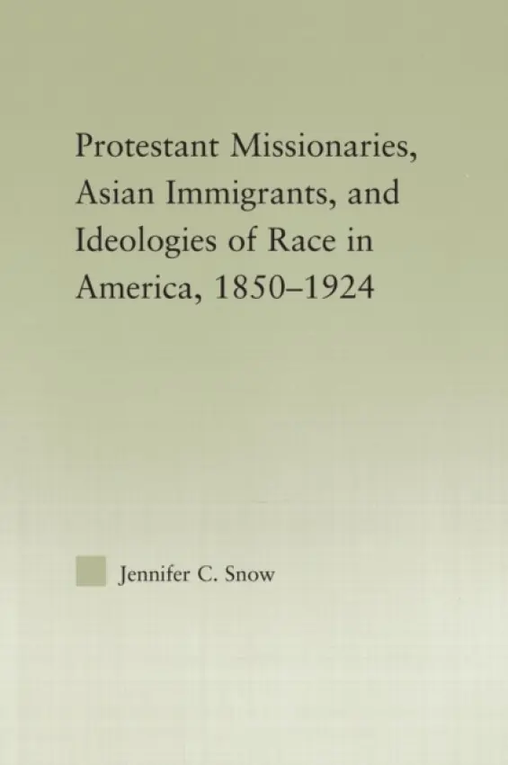 Protestant Missionaries, Asian Immigrants, and Ideologies of Race in America, 1850-1924 - Snow, Jennifer (Columbia University, New York, USA)
