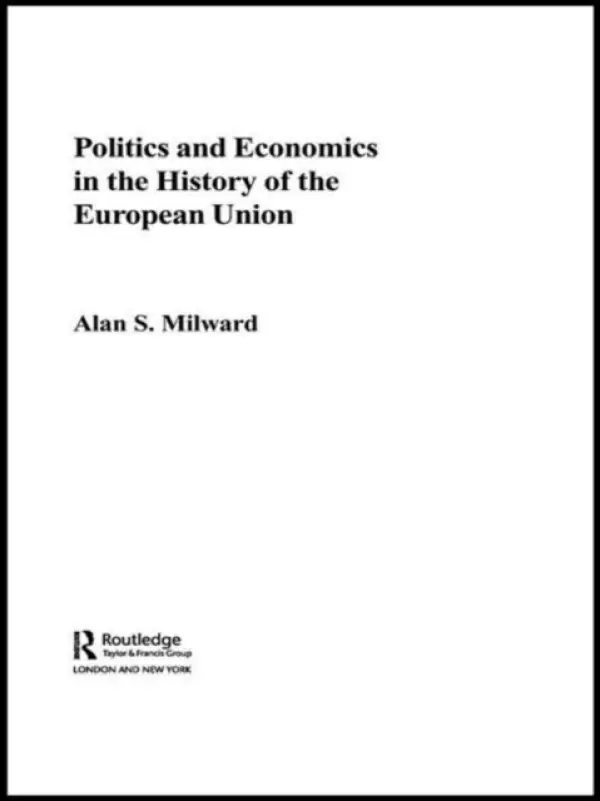 Politics and Economics in the History of the European Union - Milward, Alan (European University Institute, Italy)