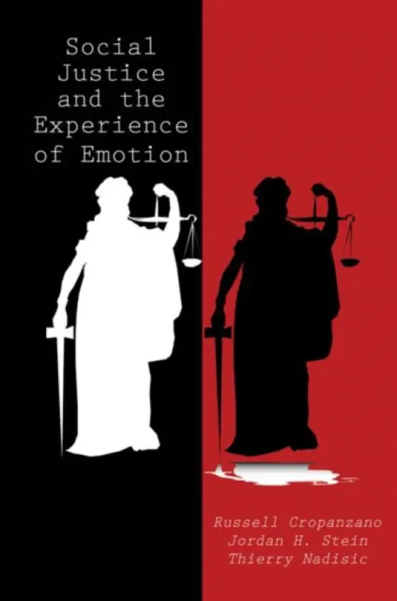 Social Justice and the Experience of Emotion - Cropanzano, Russell (The University of Arizona, Tucson, USA) a Stein, Jordan H. (University of Arizona, Tucson, USA) a Nadisic, Thierry (Emlyon Business School, Ecully, France)