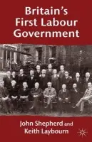 Britain's First Labour Government - Shepherd, J. a Laybourn, K.