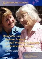 Dementia Care Training Manual for Staff Working in Nursing and Residential Settings - Walsh, Danny