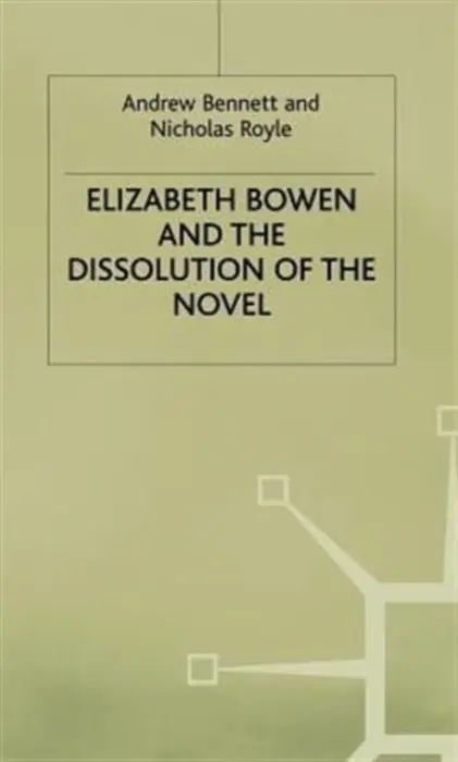 Elizabeth Bowen and the Dissolution of the Novel - Bennett, A. a Royle, N.