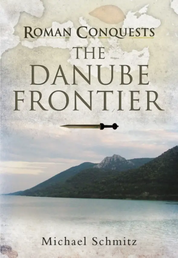 Roman Conquests: The Danube Frontier - Michael Schmitz
