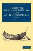 History of Merchant Shipping and Ancient Commerce - Lindsay, W. S.