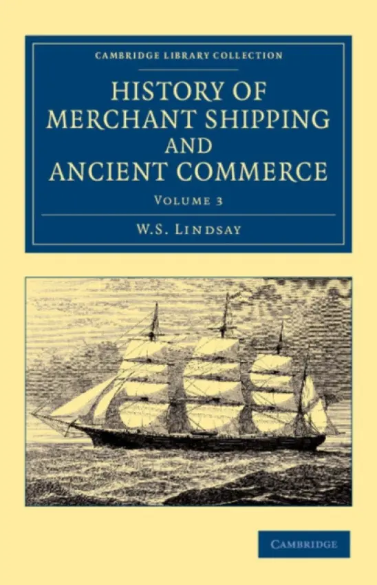 History of Merchant Shipping and Ancient Commerce - Lindsay, W. S.
