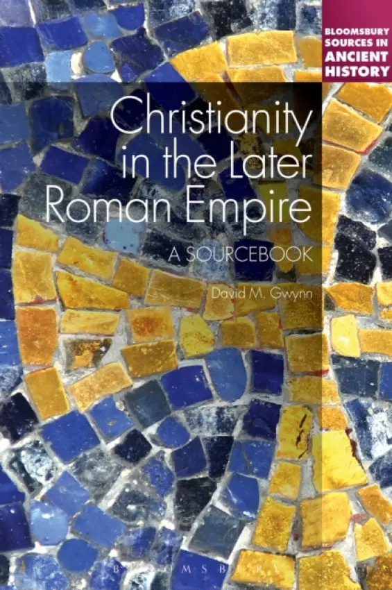 Christianity in the Later Roman Empire: A Sourcebook - Gwynn, Dr David M.