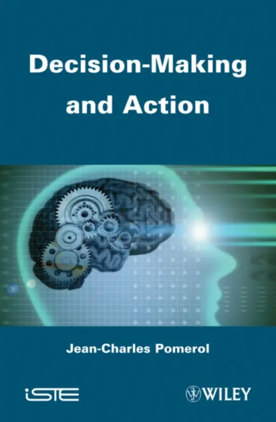 Decision Making and Action - Pomerol, Jean-Charles (UPMC, France)
